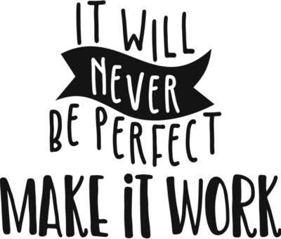 It will never be perfect make it work