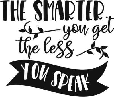The smarter you get the less you speak