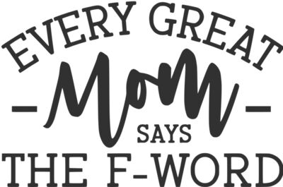 every great mom says the f word