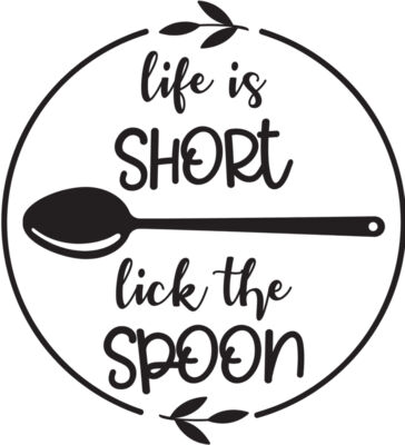 Life is short lick the spoon