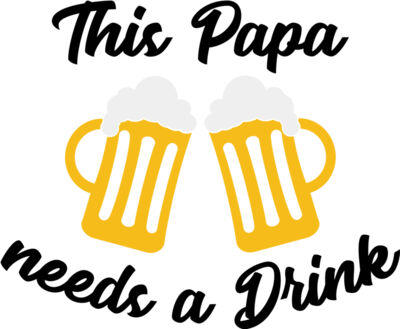 this papa needs a drink