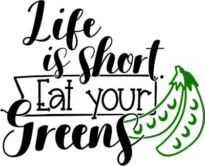 life is short eat your greens